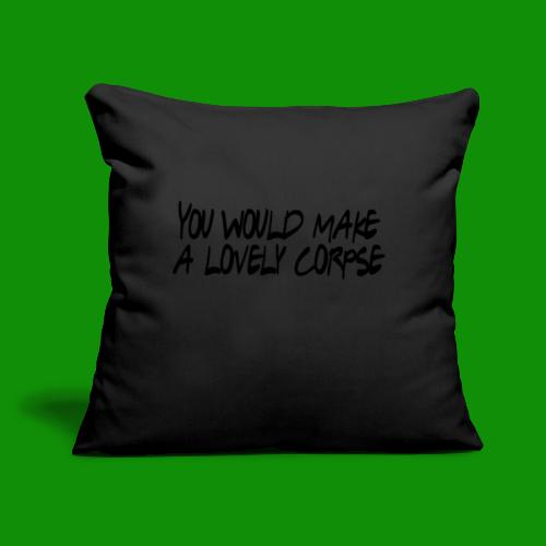 You Would Make a Lovely Corpse - Throw Pillow Cover 17.5” x 17.5”