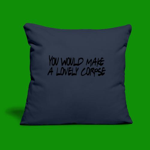 You Would Make a Lovely Corpse - Throw Pillow Cover 17.5” x 17.5”