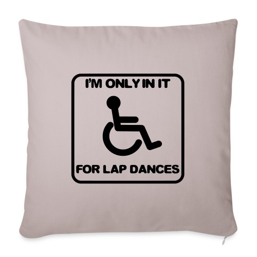 I'm only in a wheelchair for lap dances - Throw Pillow Cover 17.5” x 17.5”