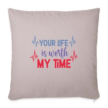 YOUR LIFE IS WORTH MY TIME - Throw Pillow Cover 17.5” x 17.5” - light taupe - Front