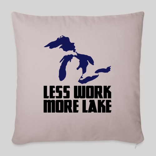 Less work, MORE LAKE! - Throw Pillow Cover 17.5” x 17.5”