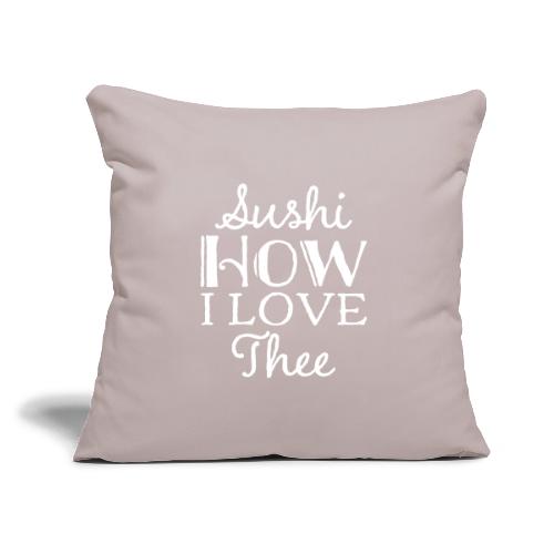 Sushi How I Love Thee - Throw Pillow Cover 17.5” x 17.5”