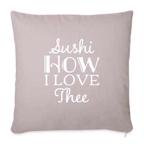 Sushi How I Love Thee - Throw Pillow Cover 17.5” x 17.5”
