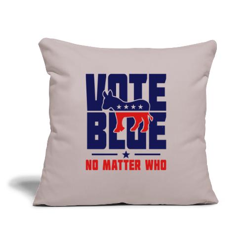 Vote Blue No Matter Who - Throw Pillow Cover 17.5” x 17.5”