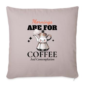 Mornings Are For Coffee And Contemplation - Throw Pillow Cover 17.5” x 17.5” - light taupe - Front