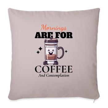 Mornings Are For Coffee And Contemplation - Throw Pillow Cover 17.5” x 17.5” - light taupe - Front