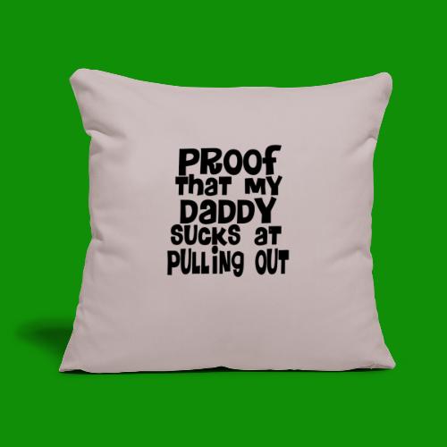 Proof Daddy Sucks At Pulling Out - Throw Pillow Cover 17.5” x 17.5”