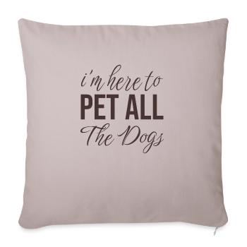 Im Here To Pet All The Dogs, Funny Quote Dog love - Throw Pillow Cover 17.5” x 17.5” - light taupe - Front