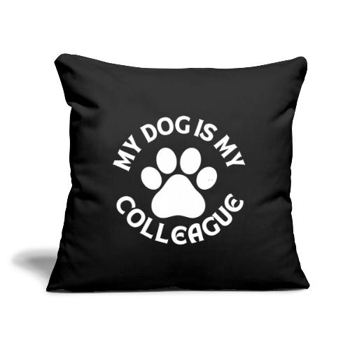 My Dog is my Colleague - Throw Pillow Cover 17.5” x 17.5”