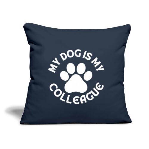 My Dog is my Colleague - Throw Pillow Cover 17.5” x 17.5”