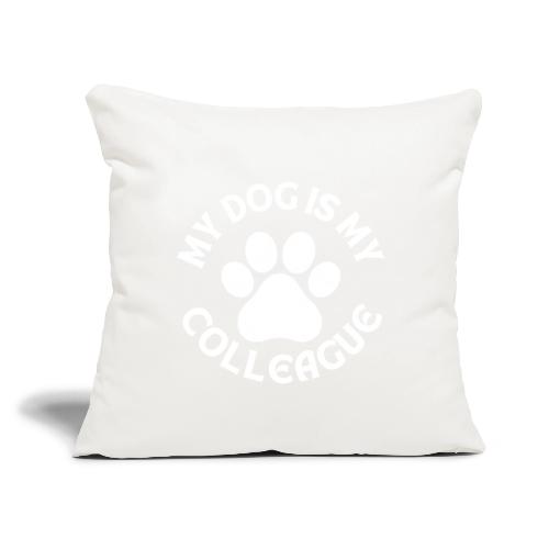 My Dog is my Colleague - Throw Pillow Cover 17.5” x 17.5”