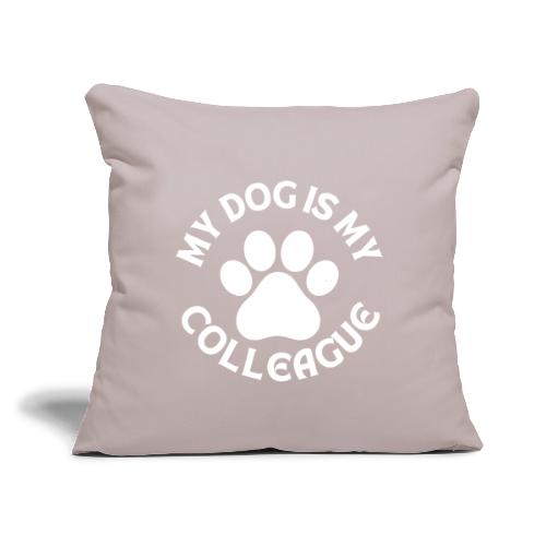 My Dog is my Colleague - Throw Pillow Cover 17.5” x 17.5”