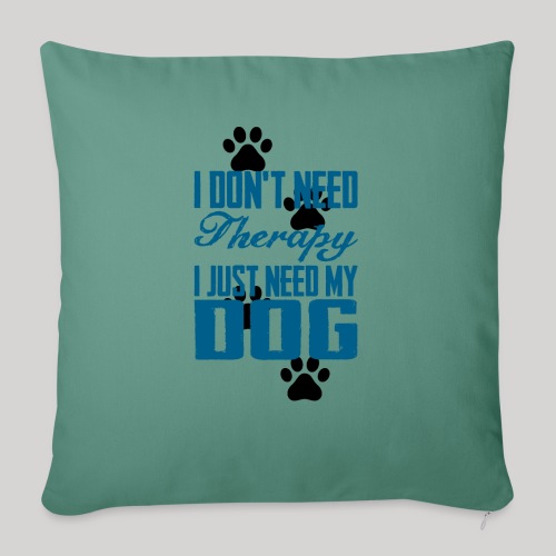Just need my dog - Throw Pillow Cover 17.5” x 17.5”