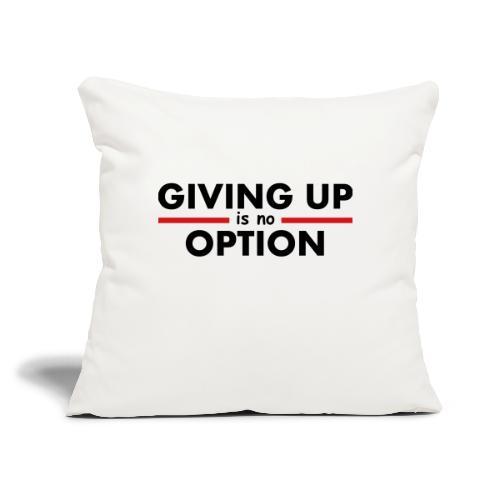 Giving Up is no Option - Throw Pillow Cover 17.5” x 17.5”
