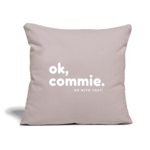 Ok, Commie (White Lettering) - Throw Pillow Cover 17.5” x 17.5”