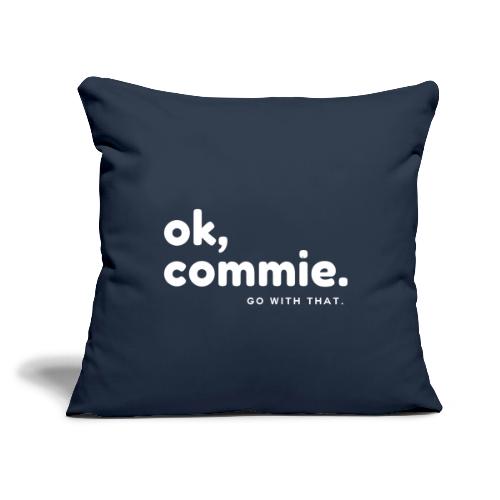 Ok, Commie (White Lettering) - Throw Pillow Cover 17.5” x 17.5”