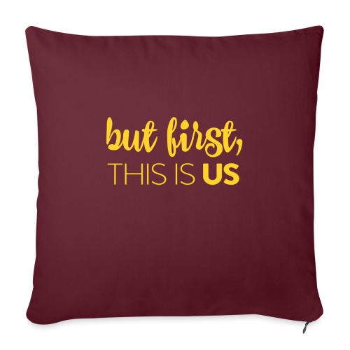 But first, This Is Us - Throw Pillow Cover 17.5” x 17.5”