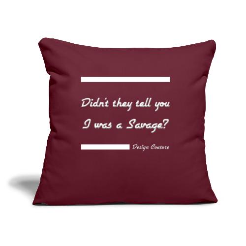 DIDN T THEY TELL YOU I WAS A SAVAGE WHITE - Throw Pillow Cover 17.5” x 17.5”