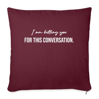 I Am Billing You For This Conversation - Throw Pillow Cover 17.5” x 17.5” - burgundy - Front