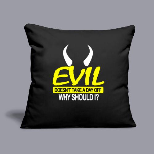 EVIL DOESN'T TAKE A DAY OFF - Throw Pillow Cover 17.5” x 17.5”