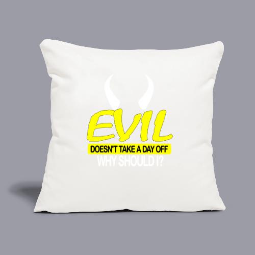 EVIL DOESN'T TAKE A DAY OFF - Throw Pillow Cover 17.5” x 17.5”