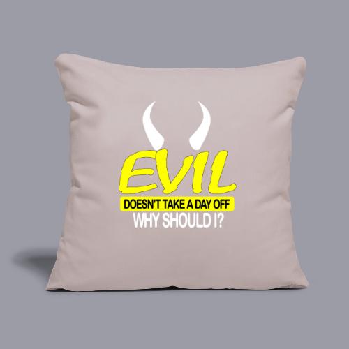 EVIL DOESN'T TAKE A DAY OFF - Throw Pillow Cover 17.5” x 17.5”