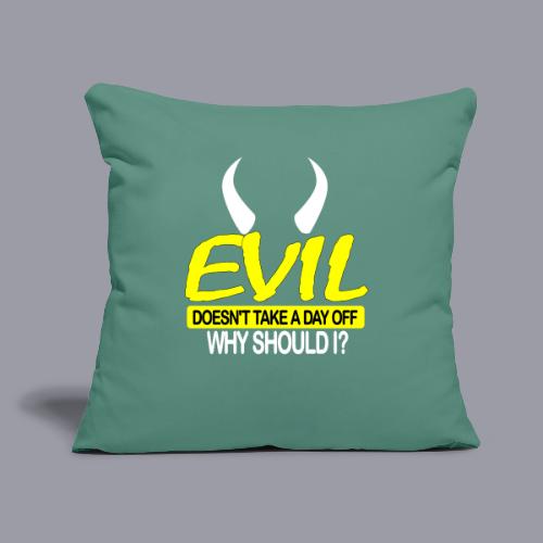 EVIL DOESN'T TAKE A DAY OFF - Throw Pillow Cover 17.5” x 17.5”