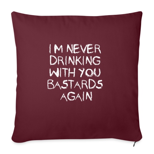 im never drinking with you bastards again - Throw Pillow Cover 17.5” x 17.5”