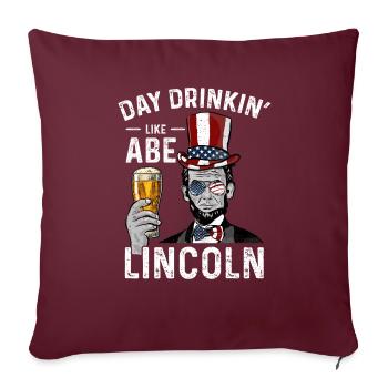 Day Drinkin' Like Abe Lincoln - Abraham Lincoln - Throw Pillow Cover 17.5” x 17.5” - burgundy - Front