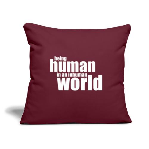 Be human in an inhuman world - Throw Pillow Cover 17.5” x 17.5”