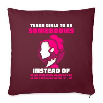 Teach girls to be somebodies instead of somebody's - Throw Pillow Cover 17.5” x 17.5” - burgundy - Front