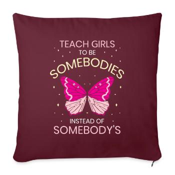 Teach girls to be somebodies instead of somebody's - Throw Pillow Cover 17.5” x 17.5” - burgundy - Front