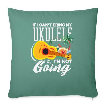 If I Cant Bring My Ukulele Im Not Going Musician - Throw Pillow Cover 17.5” x 17.5” - cypress green - Front