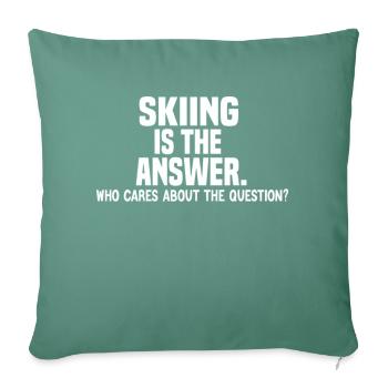 Skiing is the answer funny Skiing quote - Throw Pillow Cover 17.5” x 17.5” - cypress green - Front