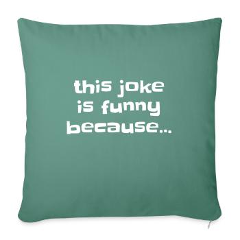This joke is funny because... - Throw Pillow Cover 17.5” x 17.5” - cypress green - Front