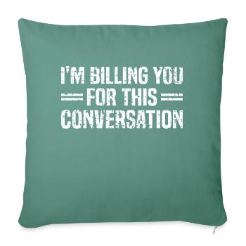 I m Billing You For This Conversation Humorous - Throw Pillow Cover 17.5” x 17.5” - cypress green - Front