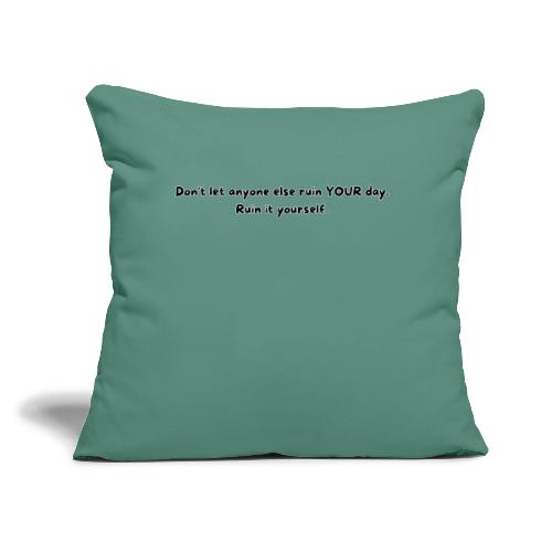 Don't let anyone else ruin your day - Throw Pillow Cover 17.5” x 17.5”