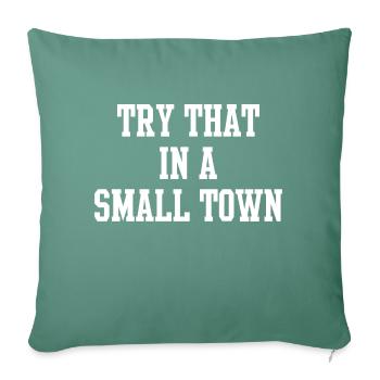 Try That In A Small Town - Throw Pillow Cover 17.5” x 17.5” - cypress green - Front