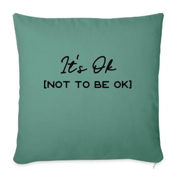 It s Ok Not To Be Ok - Throw Pillow Cover 17.5” x 17.5” - cypress green - Front