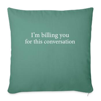 I Am Billing You For This Conversation - Throw Pillow Cover 17.5” x 17.5” - cypress green - Front