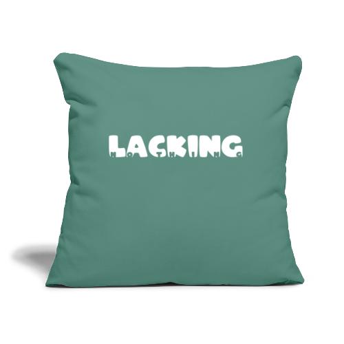 Lacking Nothing (White Text) - Throw Pillow Cover 17.5” x 17.5”