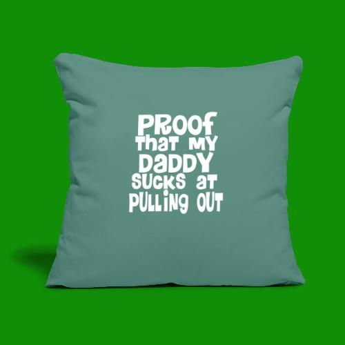 Proof Daddy Sucks At Pulling Out - Throw Pillow Cover 17.5” x 17.5”