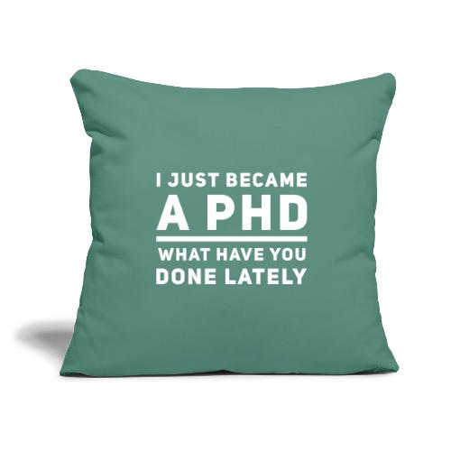 I Just Became a PHD - Throw Pillow Cover 17.5” x 17.5”