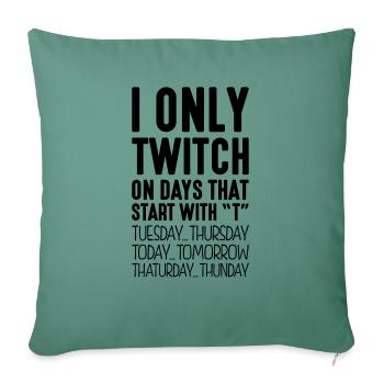 i only twitch on days that start with t - Throw Pillow Cover 17.5” x 17.5” - cypress green - Front