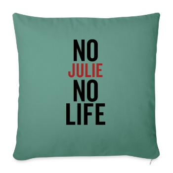 No Julie No Life - Throw Pillow Cover 17.5” x 17.5” - cypress green - Front