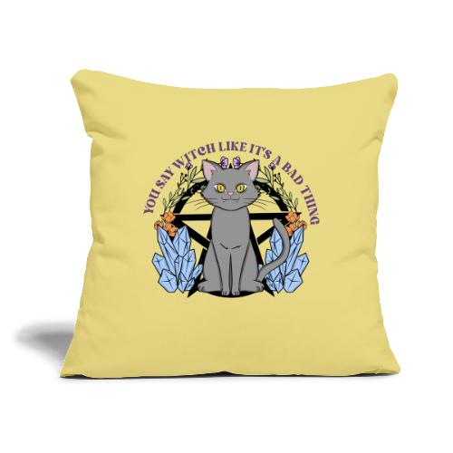 You Say Witch Like It's A Bad Thing - Throw Pillow Cover 17.5” x 17.5”