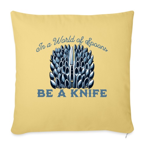 In a World of Spoons Be a Knife - Throw Pillow Cover 17.5” x 17.5”