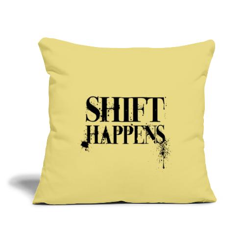 Shift Happens - Throw Pillow Cover 17.5” x 17.5”