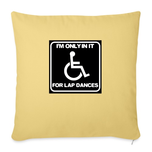Only in my wheelchair for the lap dances. Fun shir - Throw Pillow Cover 17.5” x 17.5”