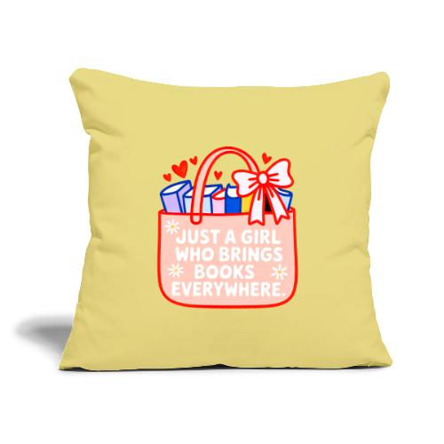 Just a Girl Who Brings Books Everywhere - Throw Pillow Cover 17.5” x 17.5”